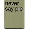 Never Say Pie door Carol Culver