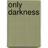 Only Darkness