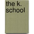 The K. School