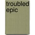 Troubled Epic