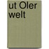 Ut Ôler Welt