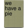 We Have A Pie by Robert Mcvey