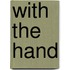 With the Hand