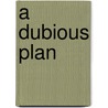 A Dubious Plan by Gerald J. Kubicki
