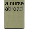 A Nurse Abroad by Anne Watts