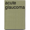 Acute Glaucoma door Arthur Lim