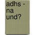 Adhs - Na Und?
