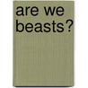 Are We Beasts? door United States Government