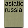 Asiatic Russia door G. Frederick 1838-1921 Wright