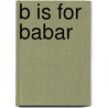 B Is For Babar door Laurent Debrunhoff