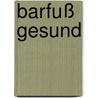 Barfuß Gesund by Katja Kulin