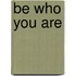 Be Who You Are
