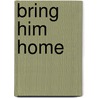 Bring Him Home door Karina Bliss