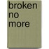 Broken No More