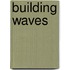 Building Waves