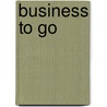 Business To Go by Andrew B. Morris