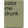 Color Me Drunk by Potterstyle