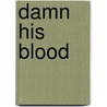 Damn His Blood door Peter Moore