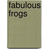 Fabulous Frogs by Not Available