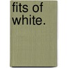 Fits Of White. door Christine Marshall