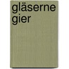 Gläserne Gier by Cleo Sorel