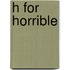 H for Horrible