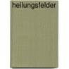 Heilungsfelder by Larry Dossey