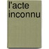 L'Acte Inconnu