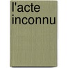 L'Acte Inconnu door Valère Novarina