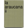 La Araucana Ii door Alonso De Ercilla Y. Zuniga