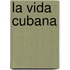 La Vida Cubana