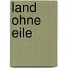 Land Ohne Eile door Tobias Lehmkuhl