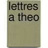 Lettres a Theo by Vincent van Gogh