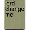 Lord Change Me door James Macdonald