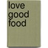 Love Good Food