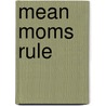 Mean Moms Rule door Denise Schipani