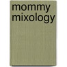 Mommy Mixology by Janet Frongillo