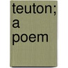 Teuton; A Poem by Christopher James Riethm�Ller