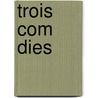 Trois Com Dies door Bodson Felix