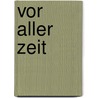 Vor aller Zeit door Johannes Hösle