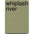 Whiplash River