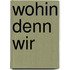 Wohin denn wir
