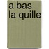 A Bas La Quille