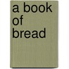 A Book of Bread by Bruce Meyer