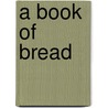 A Book of Bread door Bruce Meyer