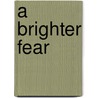 A Brighter Fear door Kerry Drewery