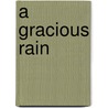 A Gracious Rain door Richard H. Schmidt