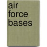 Air Force Bases by Robert Mueller Harry R. Fletcher