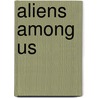 Aliens Among Us by Jose Vasquez