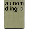 Au Nom D Ingrid door J. LeCompte